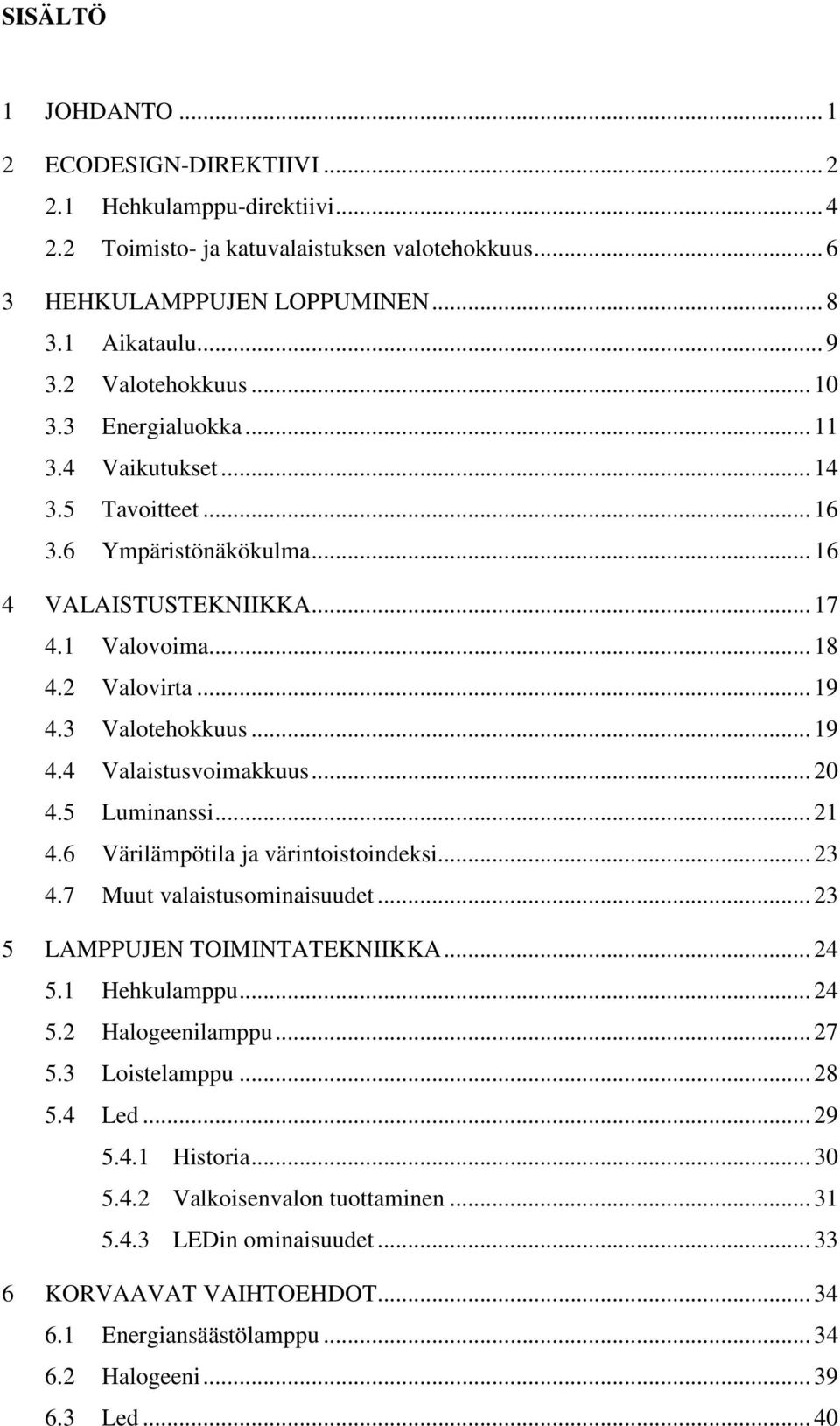 3 Valotehokkuus... 19 4.4 Valaistusvoimakkuus... 20 4.5 Luminanssi... 21 4.6 Värilämpötila ja värintoistoindeksi... 23 4.7 Muut valaistusominaisuudet... 23 5 LAMPPUJEN TOIMINTATEKNIIKKA... 24 5.