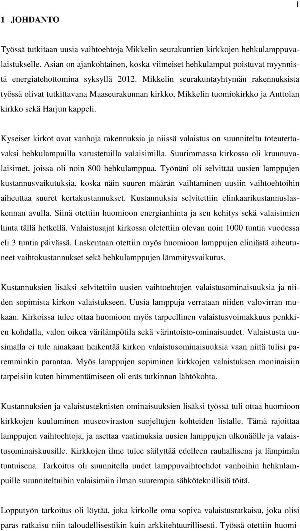 Mikkelin seurakuntayhtymän rakennuksista työssä olivat tutkittavana Maaseurakunnan kirkko, Mikkelin tuomiokirkko ja Anttolan kirkko sekä Harjun kappeli.