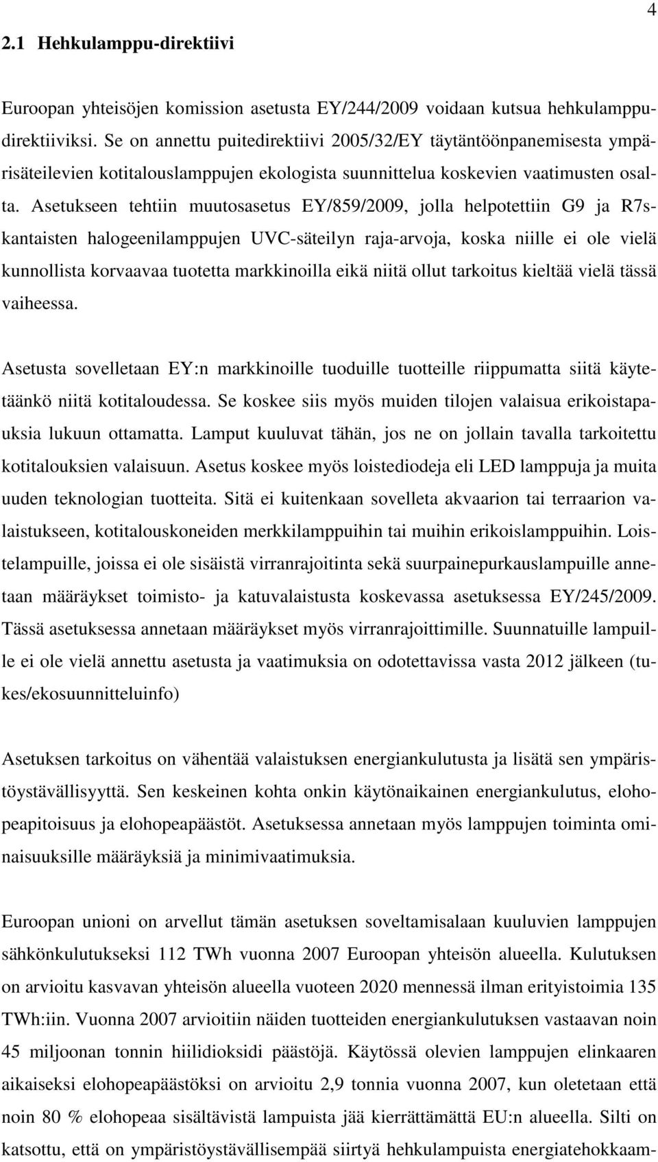 Asetukseen tehtiin muutosasetus EY/859/2009, jolla helpotettiin G9 ja R7skantaisten halogeenilamppujen UVC-säteilyn raja-arvoja, koska niille ei ole vielä kunnollista korvaavaa tuotetta markkinoilla