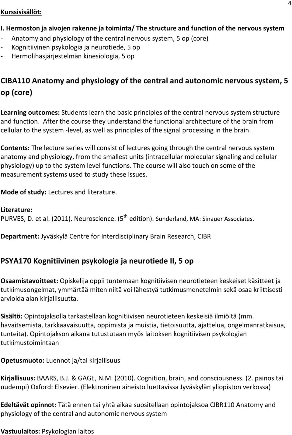 neurotiede, 5 op - Hermolihasjärjestelmän kinesiologia, 5 op CIBA110 Anatomy and physiology of the central and autonomic nervous system, 5 op (core) Learning outcomes: Students learn the basic