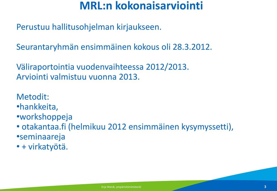 Väliraportointia vuodenvaihteessa 2012/2013. Arviointi valmistuu vuonna 2013.