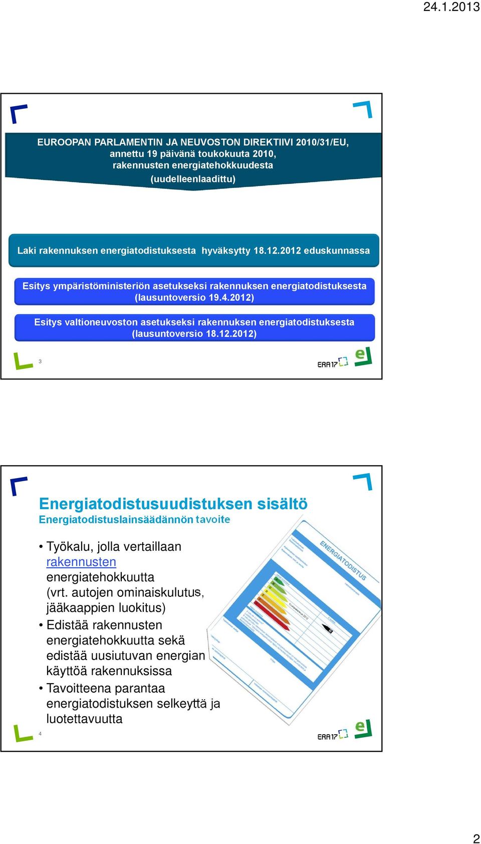 2012) Esitys valtioneuvoston asetukseksi rakennuksen energiatodistuksesta (lausuntoversio 18.12.2012) 3 Energiatodistuslainsäädännön tavoite Työkalu, jolla vertaillaan rakennusten energiatehokkuutta (vrt.