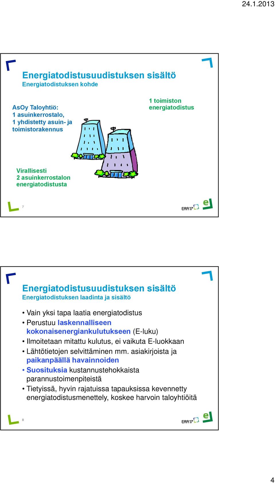 kokonaisenergiankulutukseen (E-luku) Ilmoitetaan mitattu kulutus, ei vaikuta E-luokkaan Lähtötietojen selvittäminen mm.