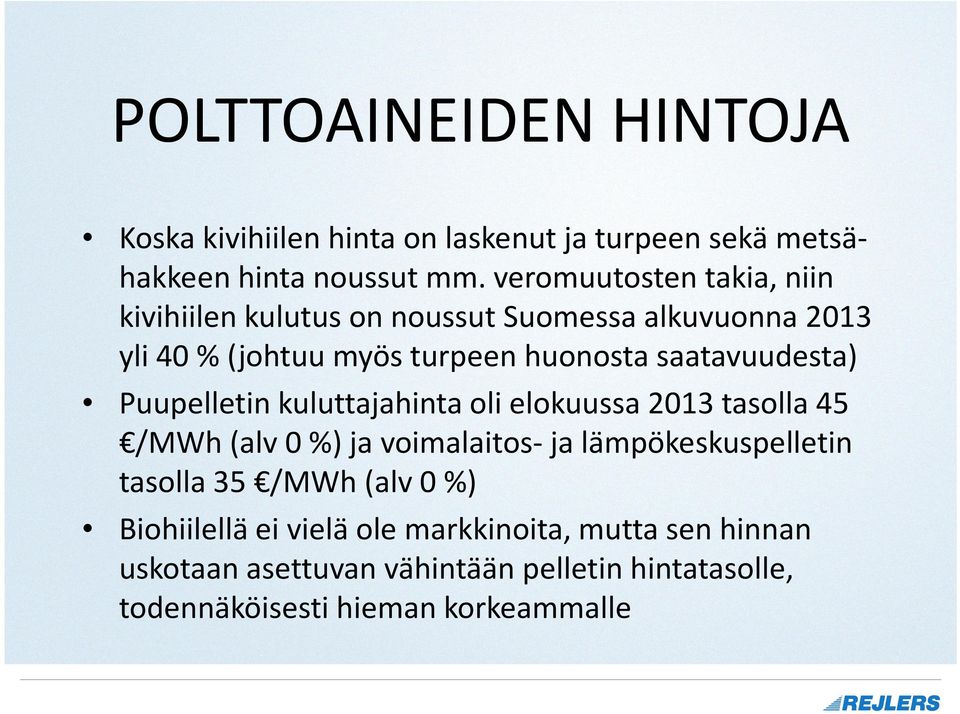 saatavuudesta) Puupelletin kuluttajahinta oli elokuussa 2013 tasolla 45 /MWh(alv 0 %) ja voimalaitos-ja lämpökeskuspelletin