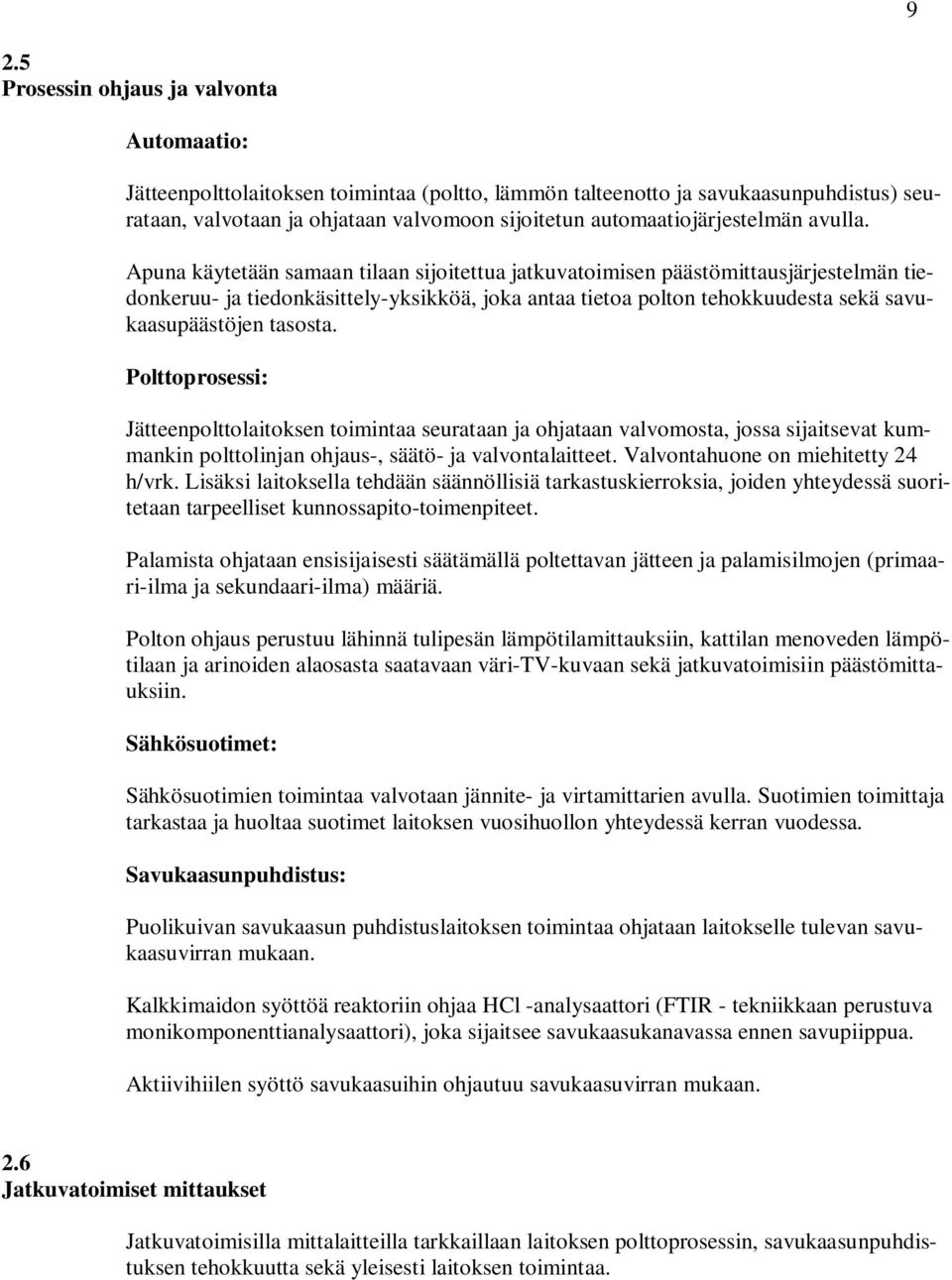 Apuna käytetään samaan tilaan sijoitettua jatkuvatoimisen päästömittausjärjestelmän tiedonkeruu- ja tiedonkäsittely-yksikköä, joka antaa tietoa polton tehokkuudesta sekä savukaasupäästöjen tasosta.