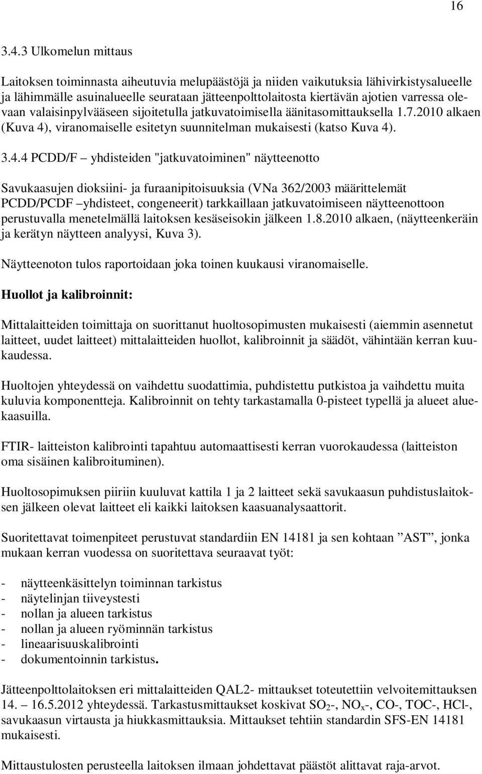 olevaan valaisinpylvääseen sijoitetulla jatkuvatoimisella äänitasomittauksella 1.7.2010 alkaen (Kuva 4)