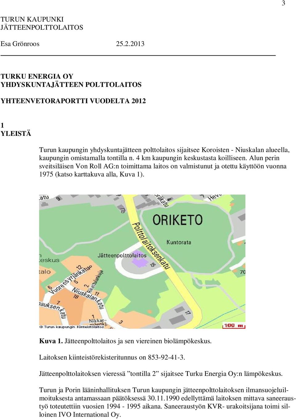 omistamalla tontilla n. 4 km kaupungin keskustasta koilliseen. Alun perin sveitsiläisen Von Roll AG:n toimittama laitos on valmistunut ja otettu käyttöön vuonna 1975 (katso karttakuva alla, Kuva 1).