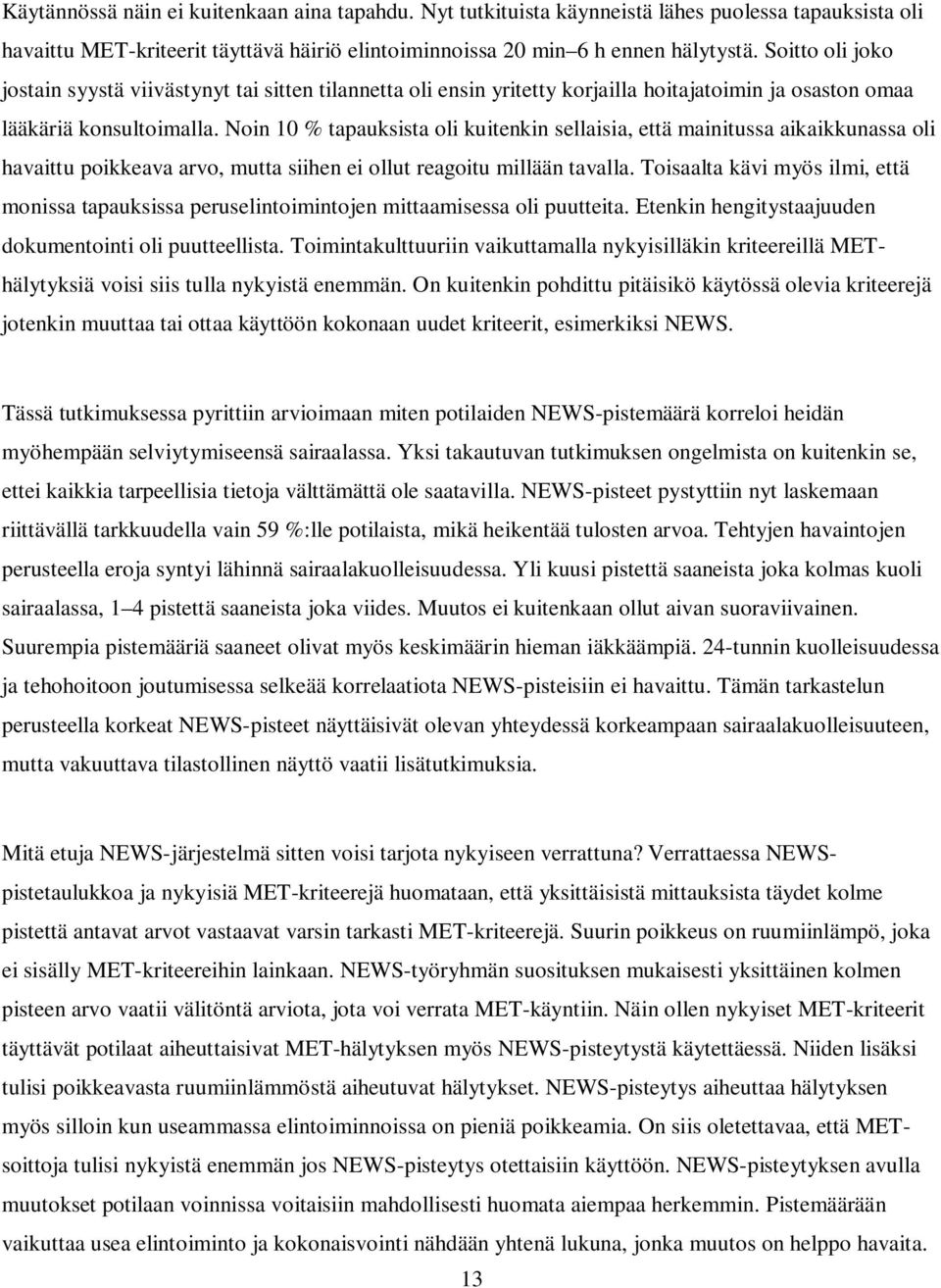 Noin 10 % tapauksista oli kuitenkin sellaisia, että mainitussa aikaikkunassa oli havaittu poikkeava arvo, mutta siihen ei ollut reagoitu millään tavalla.