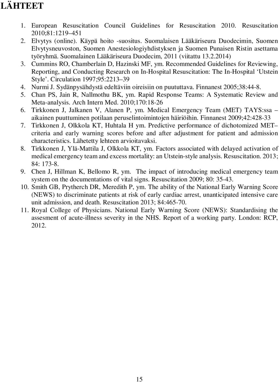 Cummins RO, Chamberlain D, Hazinski MF, ym. Recommended Guidelines for Reviewing, Reporting, and Conducting Research on In-Hospital Resuscitation: The In-Hospital Utstein Style.
