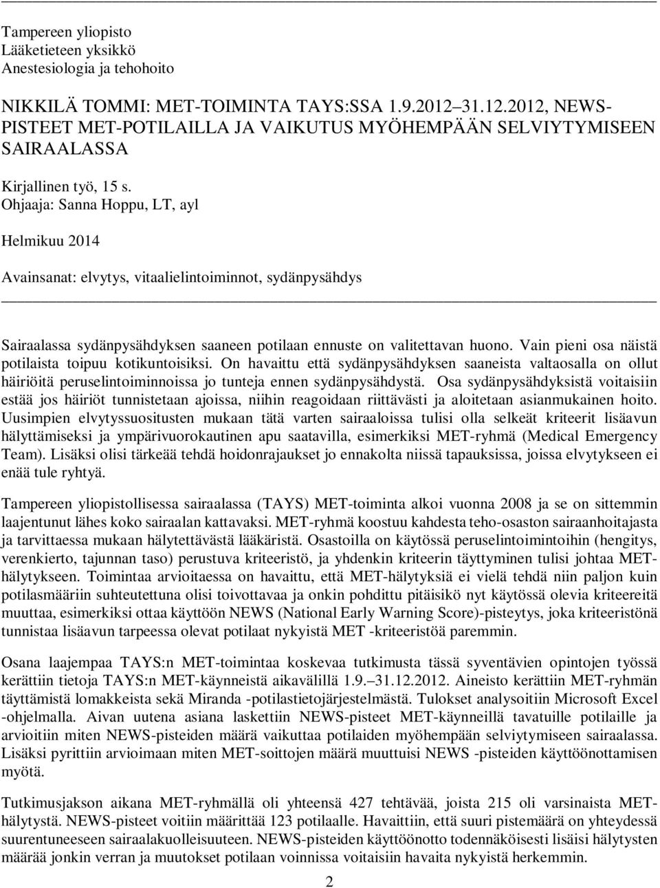 Ohjaaja: Sanna Hoppu, LT, ayl Helmikuu 2014 Avainsanat: elvytys, vitaalielintoiminnot, sydänpysähdys Sairaalassa sydänpysähdyksen saaneen potilaan ennuste on valitettavan huono.