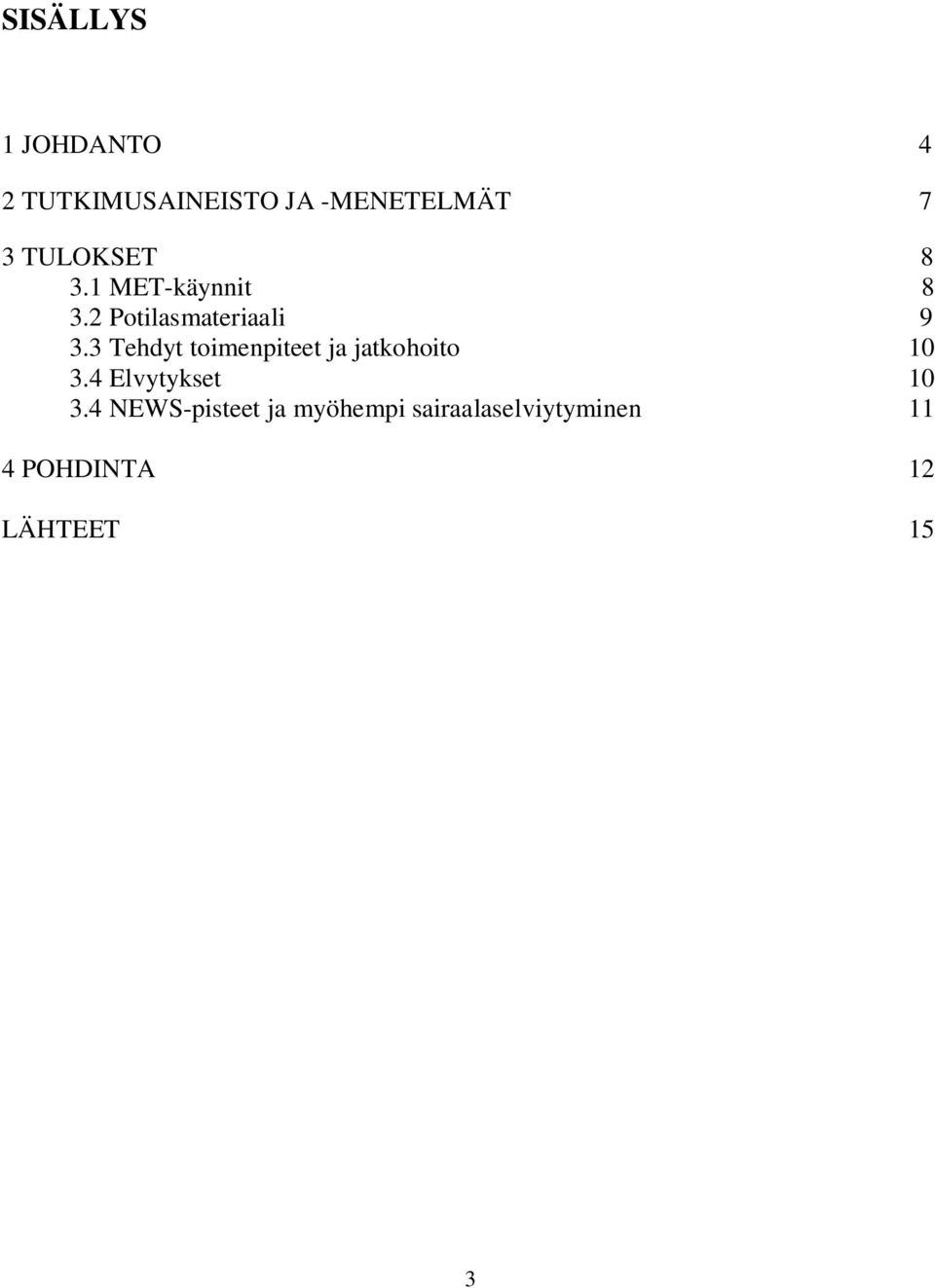 3 Tehdyt toimenpiteet ja jatkohoito 10 3.4 Elvytykset 10 3.