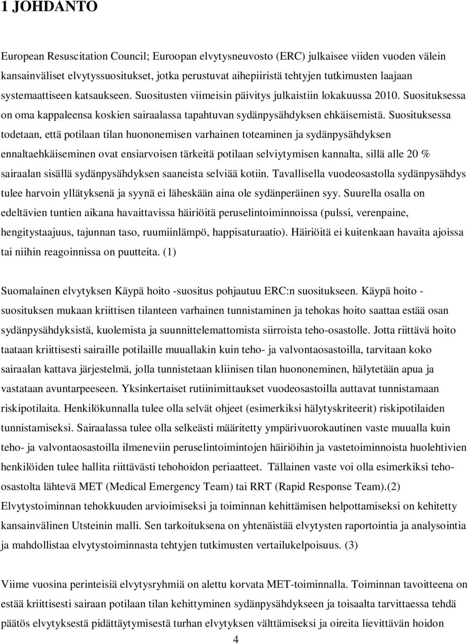 Suosituksessa todetaan, että potilaan tilan huononemisen varhainen toteaminen ja sydänpysähdyksen ennaltaehkäiseminen ovat ensiarvoisen tärkeitä potilaan selviytymisen kannalta, sillä alle 20 %