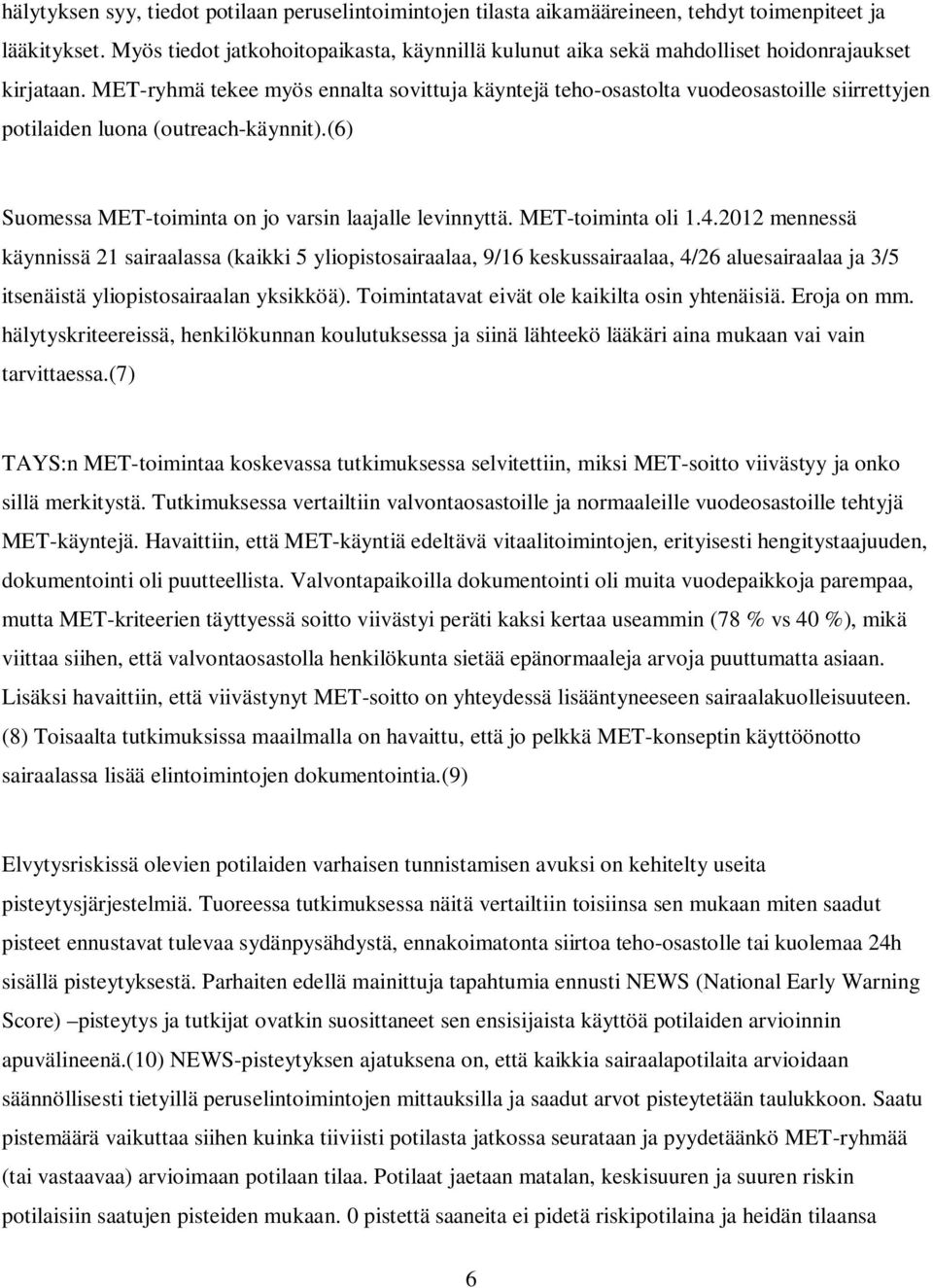 MET-ryhmä tekee myös ennalta sovittuja käyntejä teho-osastolta vuodeosastoille siirrettyjen potilaiden luona (outreach-käynnit).(6) Suomessa MET-toiminta on jo varsin laajalle levinnyttä.