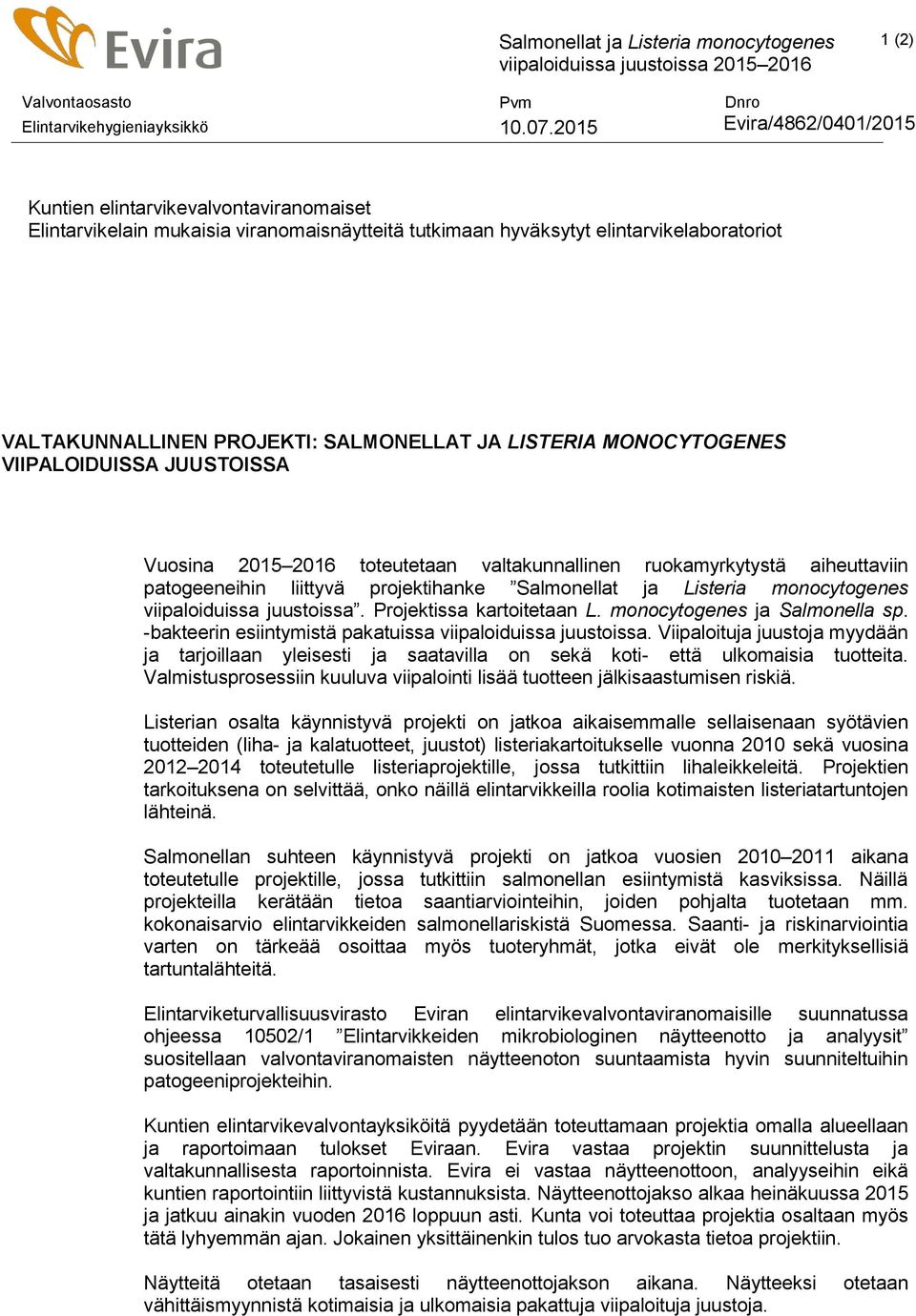 VIIPALOIDUISSA JUUSTOISSA Vuosina 2015 2016 toteutetaan valtakunnallinen ruokamyrkytystä aiheuttaviin patogeeneihin liittyvä projektihanke Salmonellat ja Listeria monocytogenes viipaloiduissa