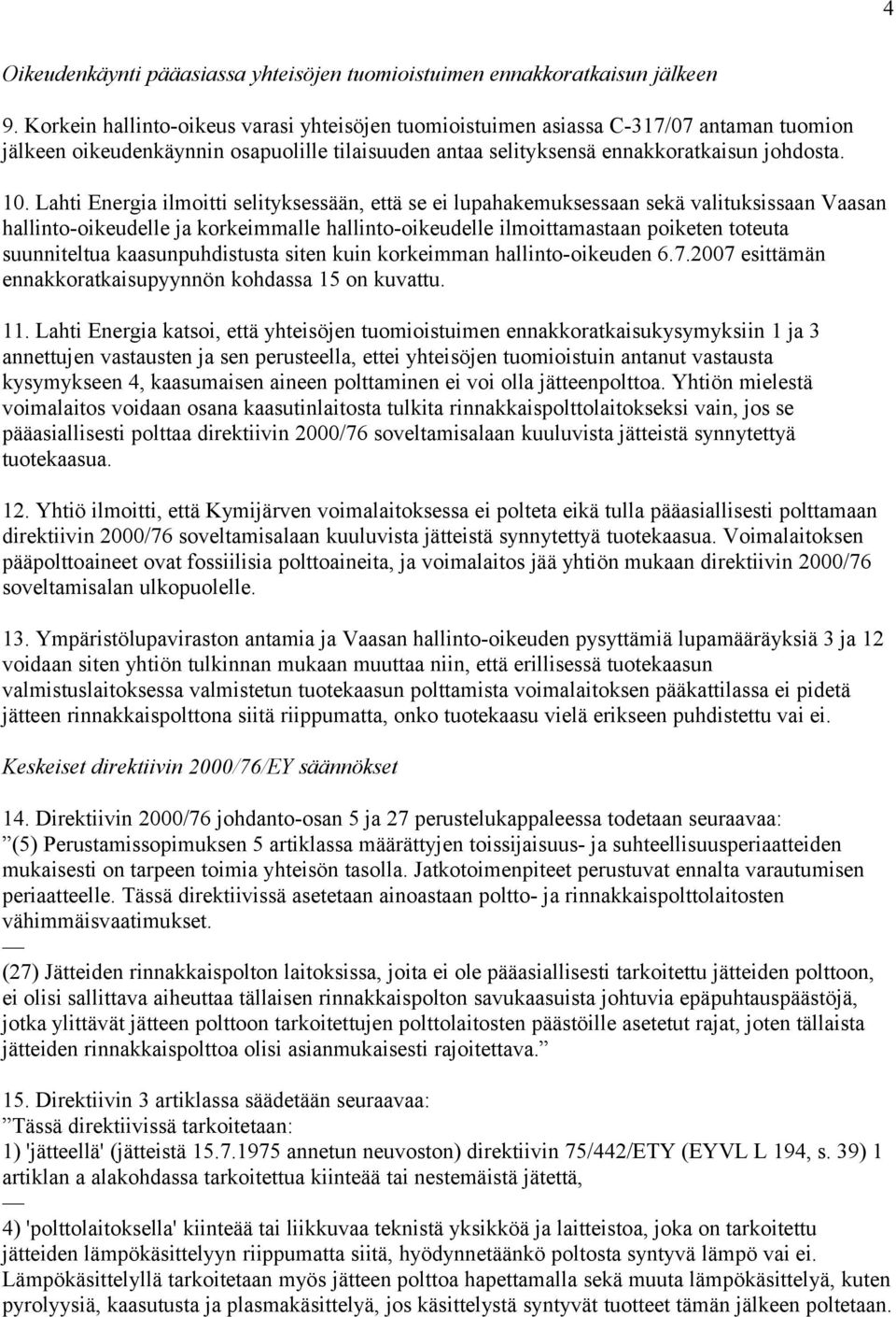 Lahti Energia ilmoitti selityksessään, että se ei lupahakemuksessaan sekä valituksissaan Vaasan hallinto-oikeudelle ja korkeimmalle hallinto-oikeudelle ilmoittamastaan poiketen toteuta suunniteltua