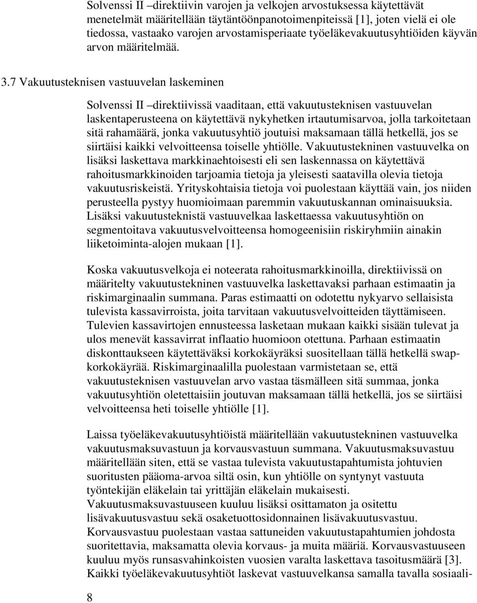 7 Vakuutusteknisen vastuuvelan laskeminen Solvenssi II direktiivissä vaaditaan, että vakuutusteknisen vastuuvelan laskentaperusteena on käytettävä nykyhetken irtautumisarvoa, jolla tarkoitetaan sitä