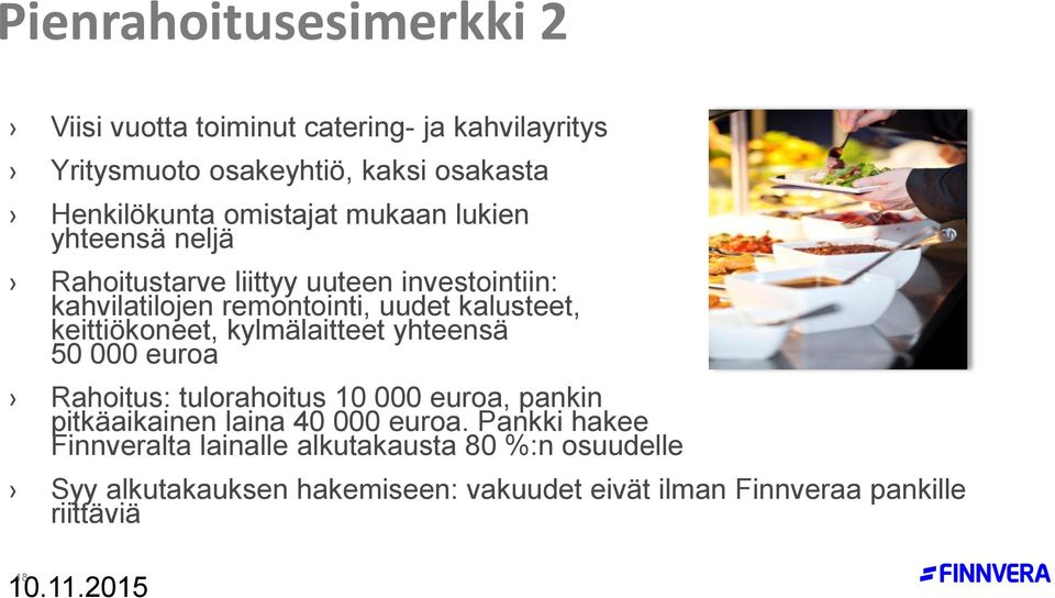 keittiökoneet, kylmälaitteet yhteensä 50 000 euroa Rahoitus: tulorahoitus 10 000 euroa, pankin pitkäaikainen laina 40 000 euroa.