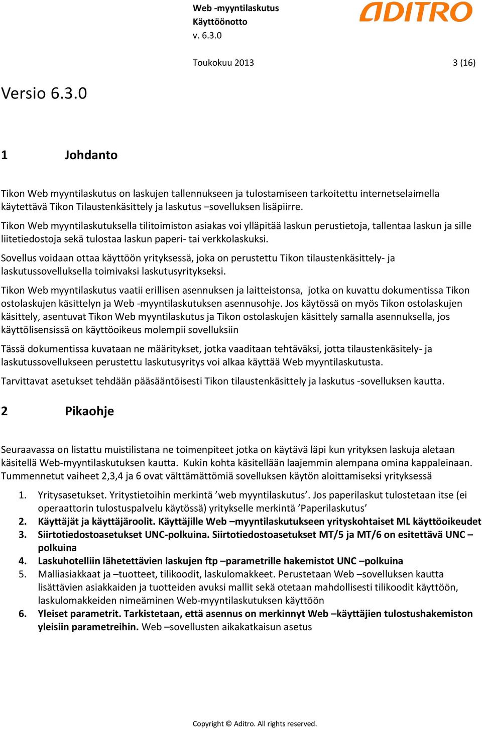 Sovellus voidaan ottaa käyttöön yrityksessä, joka on perustettu Tikon tilaustenkäsittely- ja laskutussovelluksella toimivaksi laskutusyritykseksi.