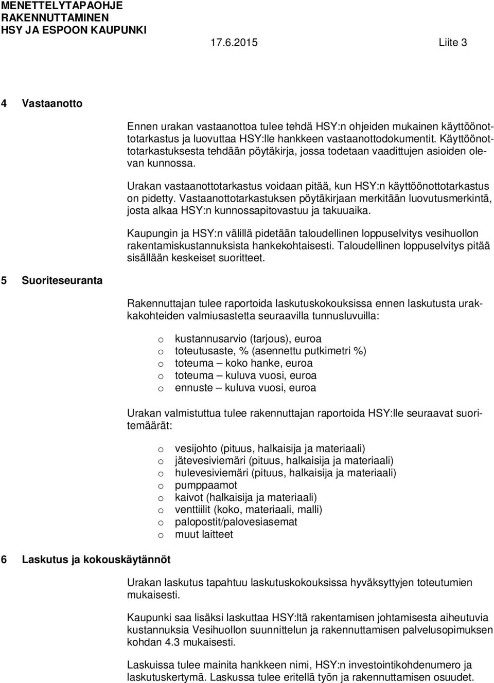 Vastaanottotarkastuksen pöytäkirjaan merkitään luovutusmerkintä, josta alkaa HSY:n kunnossapitovastuu ja takuuaika.