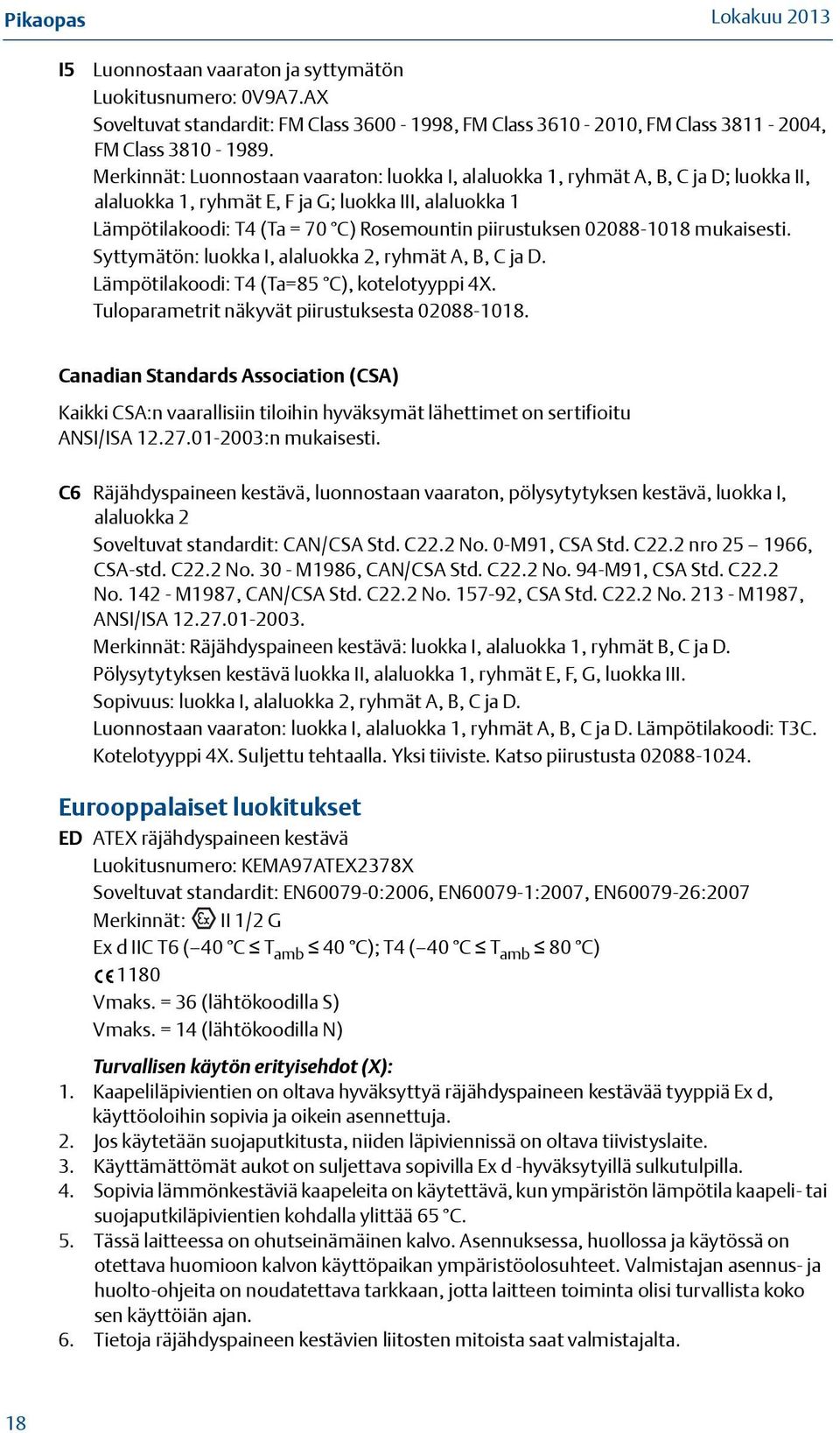02088-1018 mukaisesti. Syttymätön: luokka I, alaluokka 2, ryhmät A, B, C ja D. Lämpötilakoodi: T4 (Ta=85 C), kotelotyyppi 4X. Tuloparametrit näkyvät piirustuksesta 02088-1018.