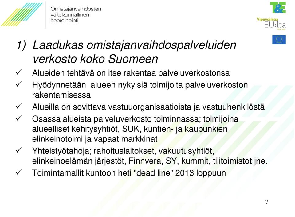 palveluverkosto toiminnassa; toimijoina alueelliset kehitysyhtiöt, SUK, kuntien- ja kaupunkien elinkeinotoimi ja vapaat markkinat