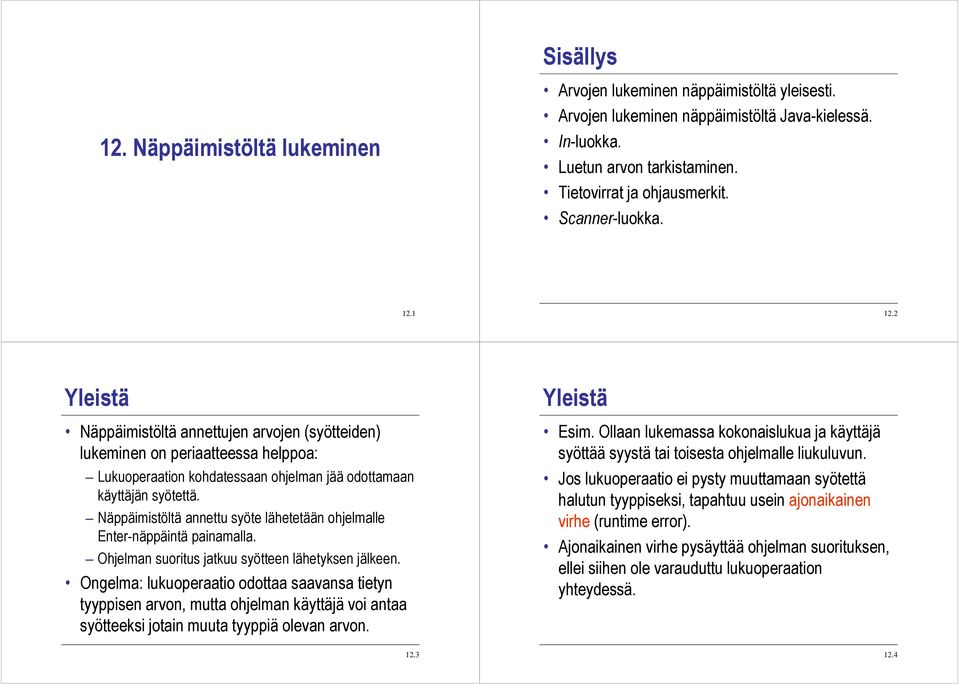 Näppäimistöltä annettu syöte lähetetään ohjelmalle Enter-näppäintä painamalla. Ohjelman suoritus jatkuu syötteen lähetyksen jälkeen.