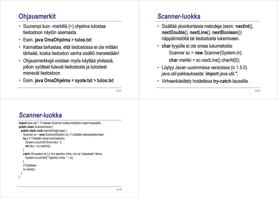 Ohjausmerkkejä voidaan myös käyttää yhdessä, jolloin syötteet tulevat tiedostosta ja tulosteet menevät tiedostoon. Esim. java OmaOhjelma < syote.txt > tulos.