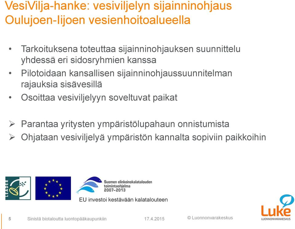 rajauksia sisävesillä Osoittaa vesiviljelyyn soveltuvat paikat Parantaa yritysten ympäristölupahaun onnistumista