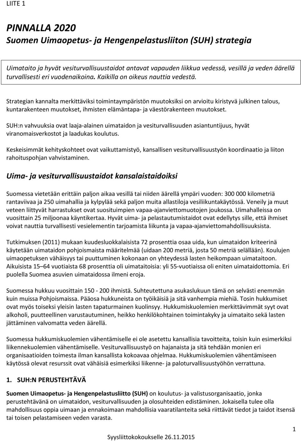 Strategian kannalta merkittäviksi toimintaympäristön muutoksiksi on arvioitu kiristyvä julkinen talous, kuntarakenteen muutokset, ihmisten elämäntapa- ja väestörakenteen muutokset.