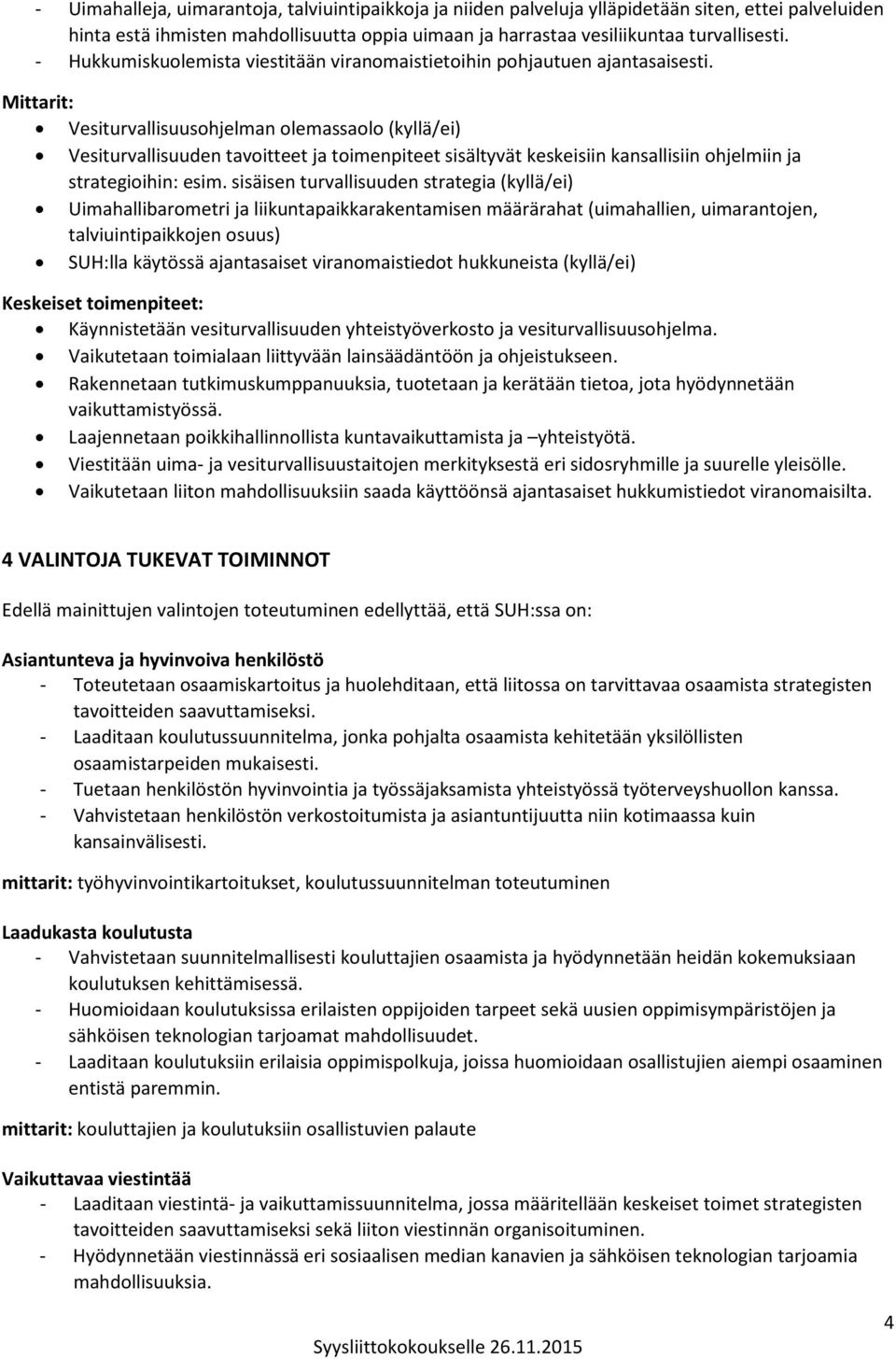 Mittarit: Vesiturvallisuusohjelman olemassaolo (kyllä/ei) Vesiturvallisuuden tavoitteet ja toimenpiteet sisältyvät keskeisiin kansallisiin ohjelmiin ja strategioihin: esim.