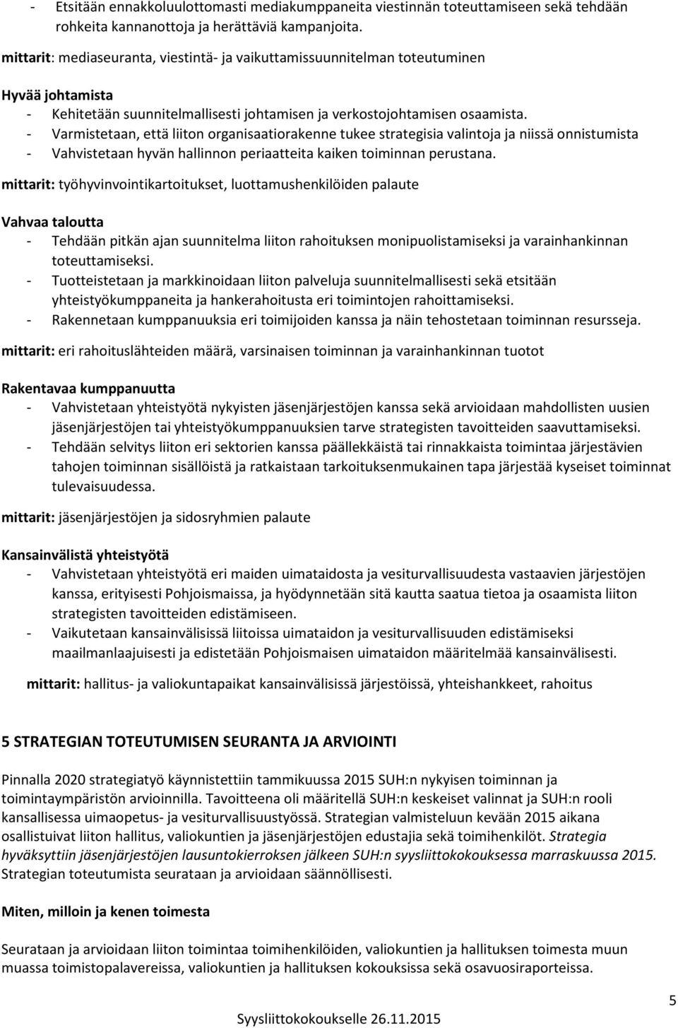 - Varmistetaan, että liiton organisaatiorakenne tukee strategisia valintoja ja niissä onnistumista - Vahvistetaan hyvän hallinnon periaatteita kaiken toiminnan perustana.