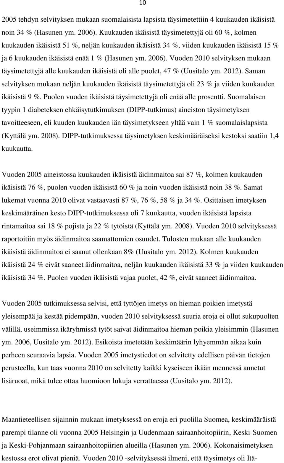 Vuoden 2010 selvityksen mukaan täysimetettyjä alle kuukauden ikäisistä oli alle puolet, 47 % (Uusitalo ym. 2012).