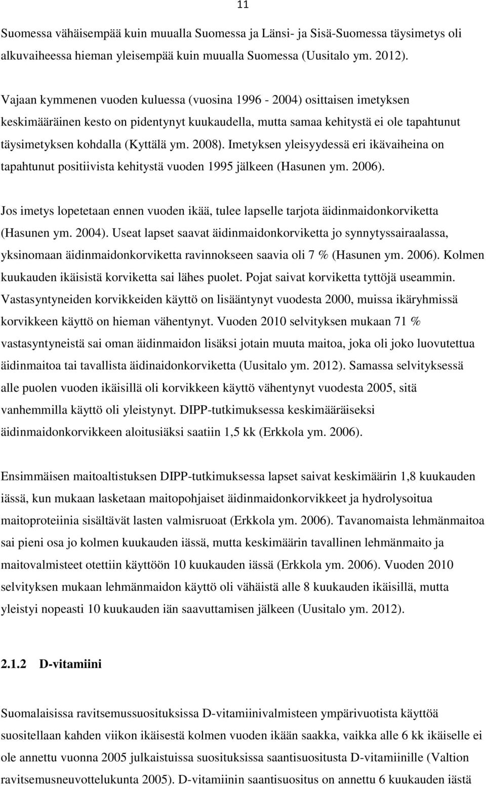 2008). Imetyksen yleisyydessä eri ikävaiheina on tapahtunut positiivista kehitystä vuoden 1995 jälkeen (Hasunen ym. 2006).