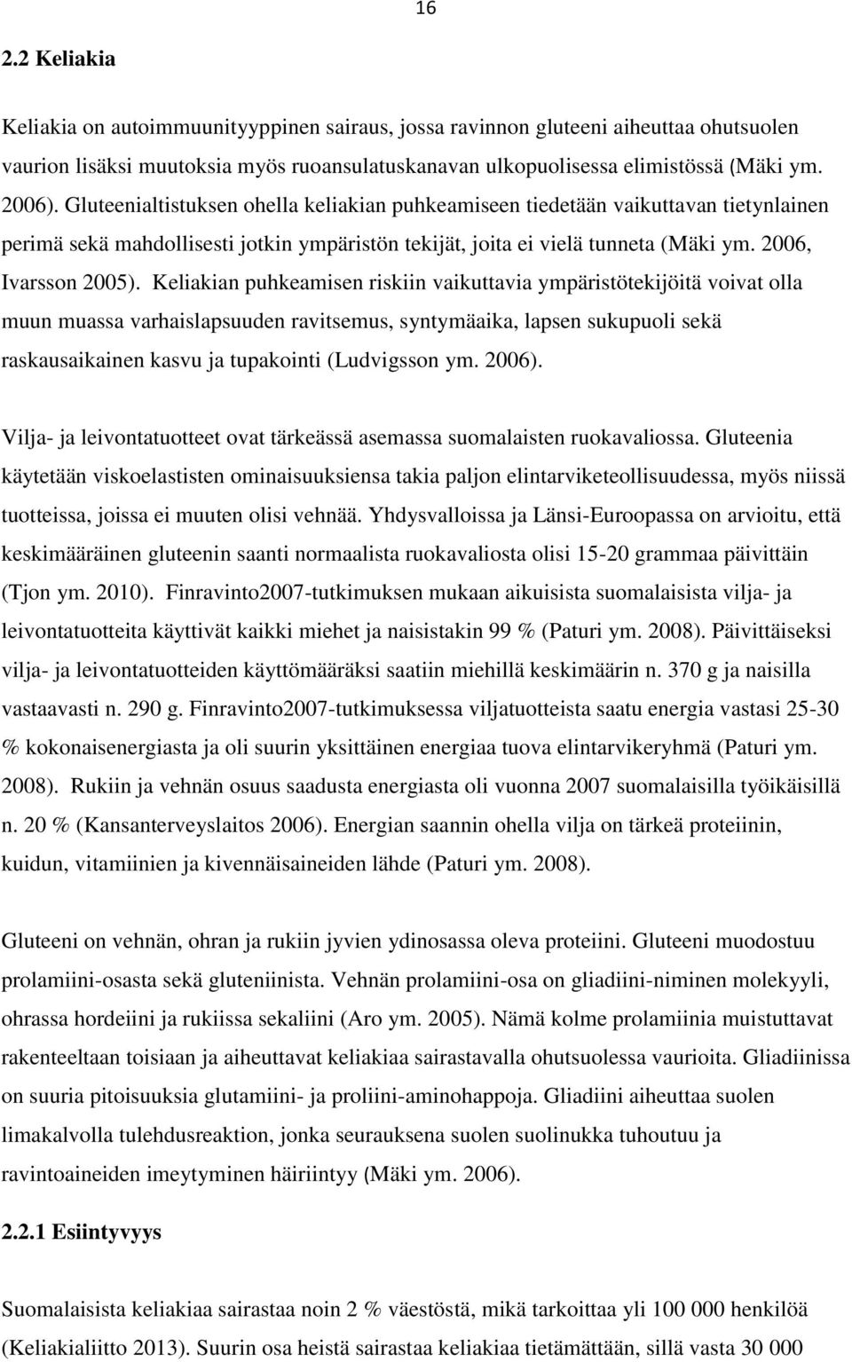 Keliakian puhkeamisen riskiin vaikuttavia ympäristötekijöitä voivat olla muun muassa varhaislapsuuden ravitsemus, syntymäaika, lapsen sukupuoli sekä raskausaikainen kasvu ja tupakointi (Ludvigsson ym.