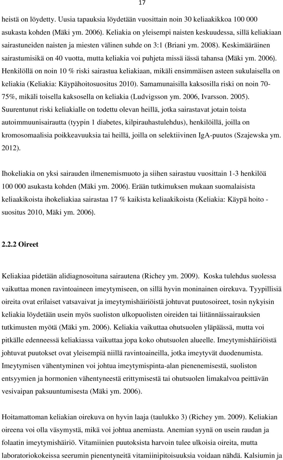 Keskimääräinen sairastumisikä on 40 vuotta, mutta keliakia voi puhjeta missä iässä tahansa (Mäki ym. 2006).