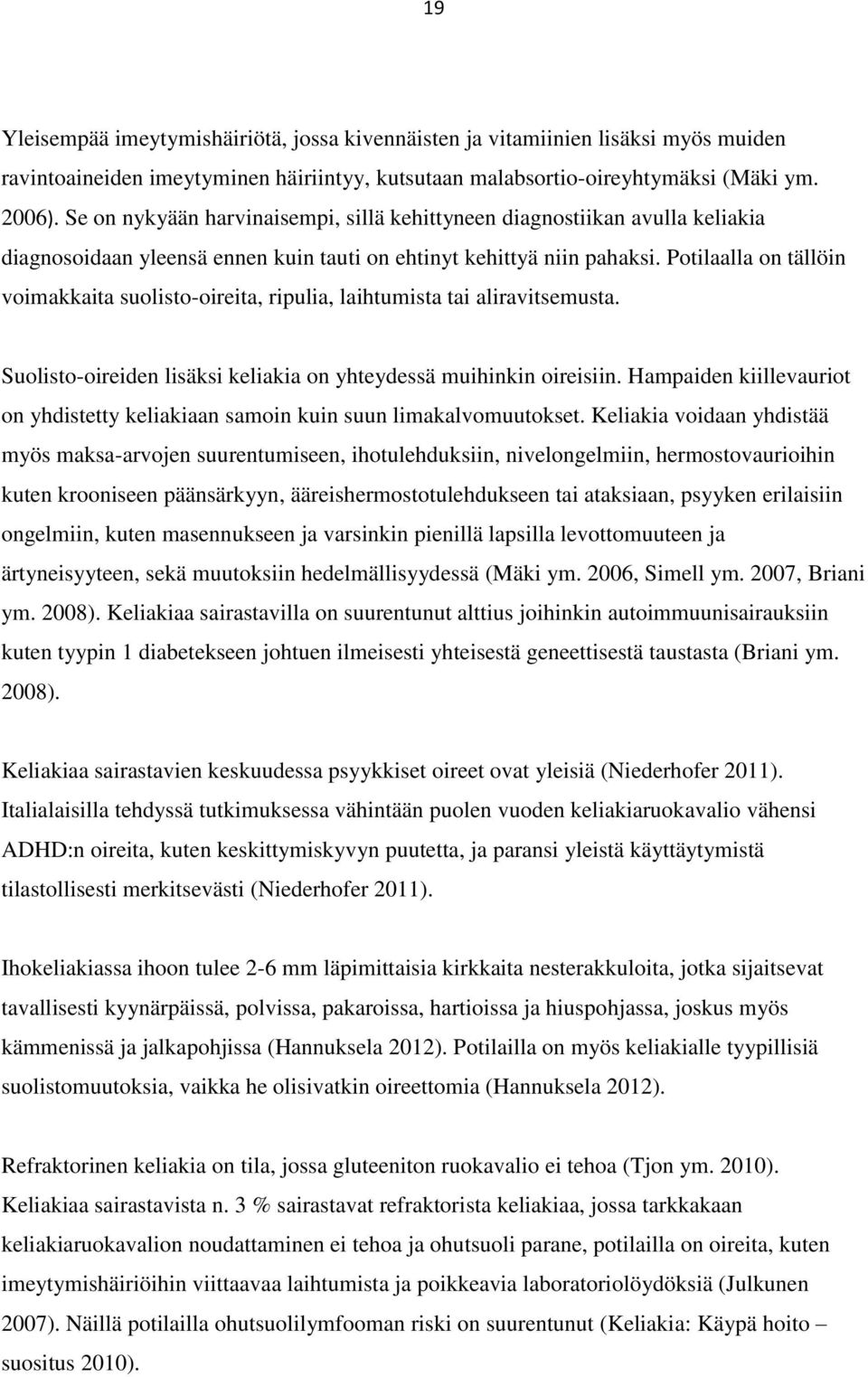 Potilaalla on tällöin voimakkaita suolisto-oireita, ripulia, laihtumista tai aliravitsemusta. Suolisto-oireiden lisäksi keliakia on yhteydessä muihinkin oireisiin.