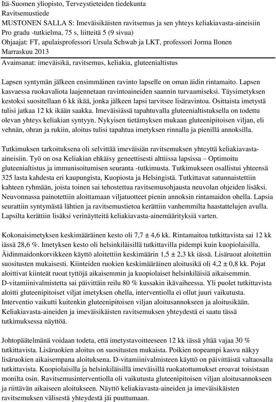 lapselle on oman äidin rintamaito. Lapsen kasvaessa ruokavaliota laajennetaan ravintoaineiden saannin turvaamiseksi.