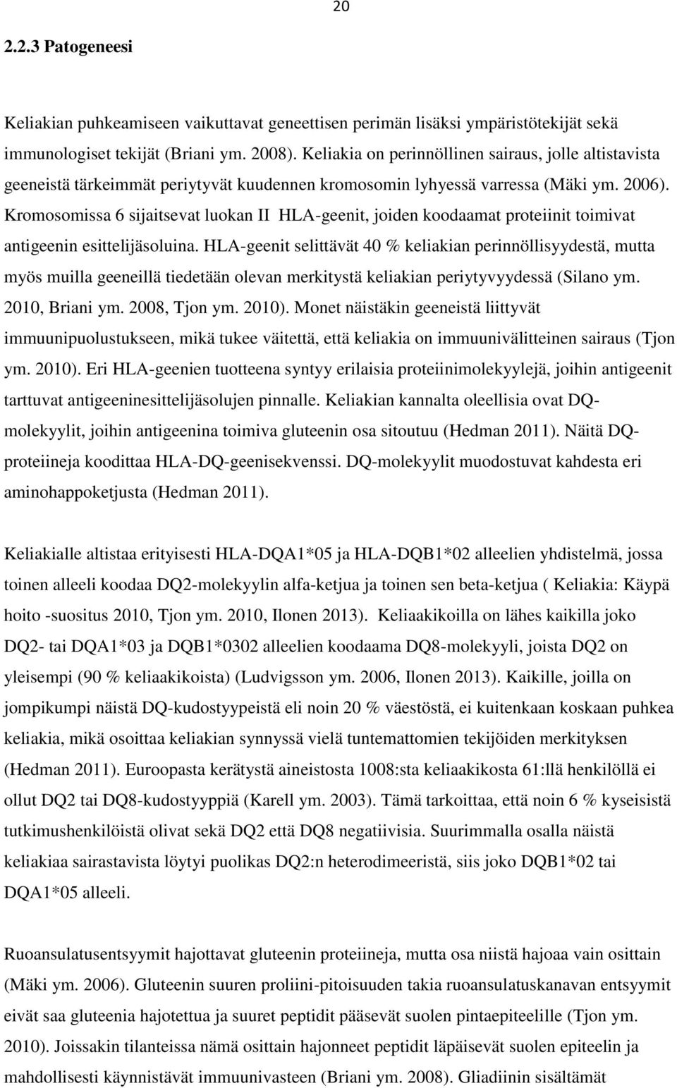 Kromosomissa 6 sijaitsevat luokan II HLA-geenit, joiden koodaamat proteiinit toimivat antigeenin esittelijäsoluina.