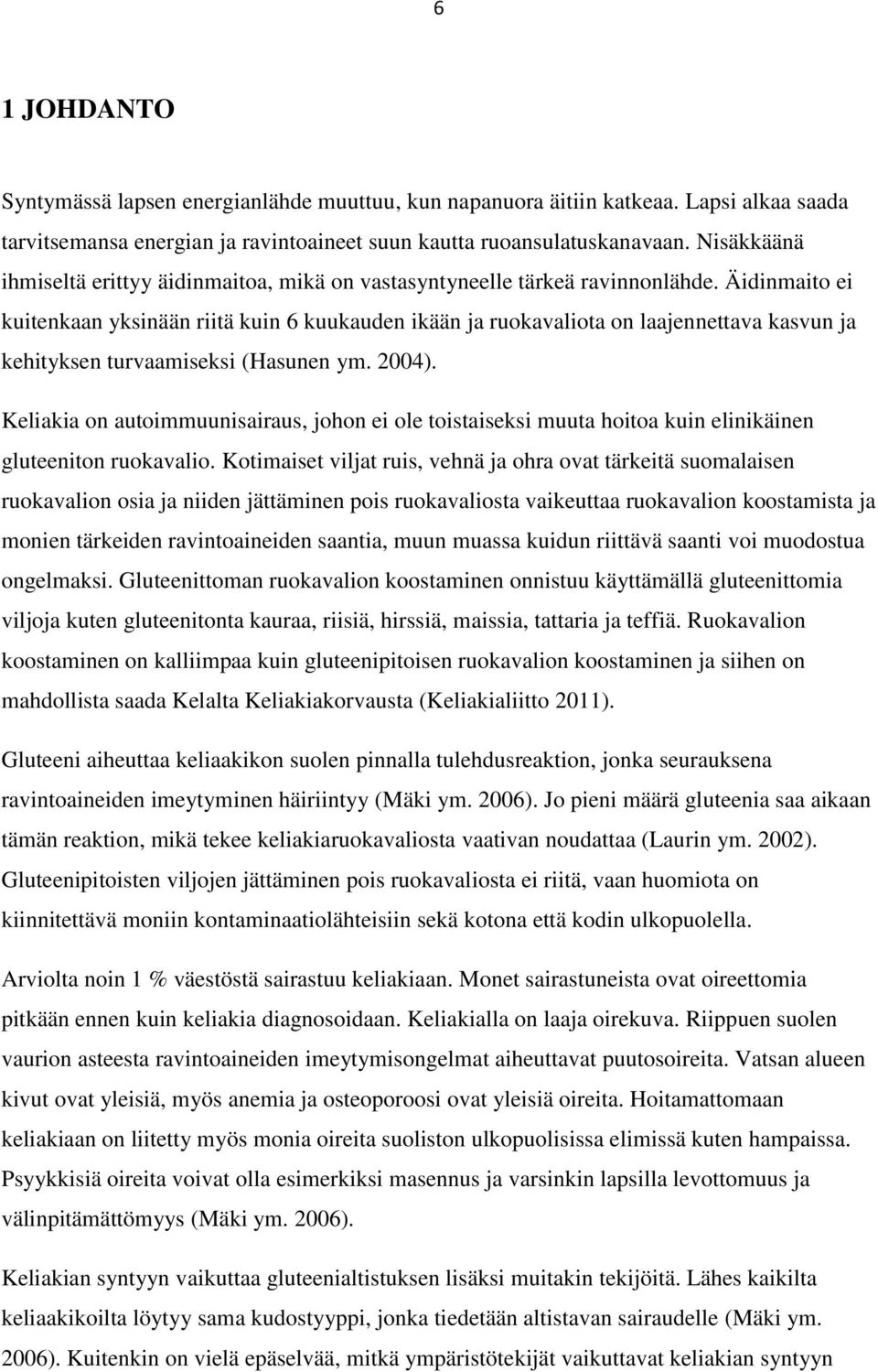 Äidinmaito ei kuitenkaan yksinään riitä kuin 6 kuukauden ikään ja ruokavaliota on laajennettava kasvun ja kehityksen turvaamiseksi (Hasunen ym. 2004).