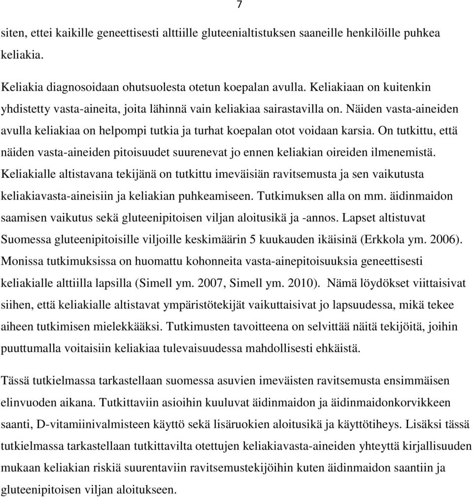 On tutkittu, että näiden vasta-aineiden pitoisuudet suurenevat jo ennen keliakian oireiden ilmenemistä.