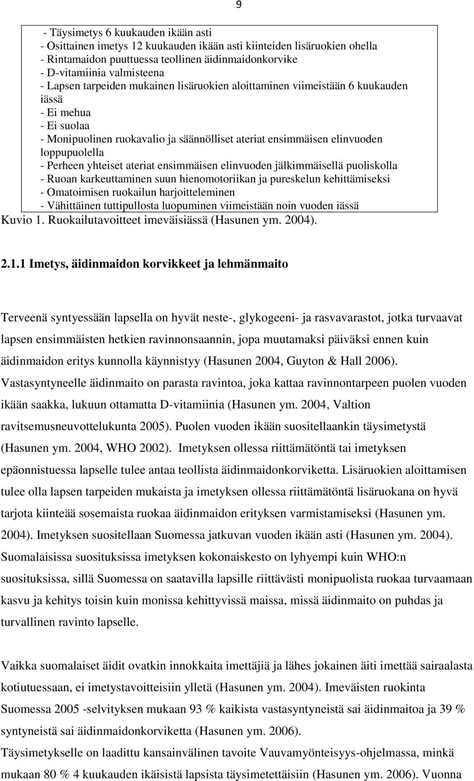 yhteiset ateriat ensimmäisen elinvuoden jälkimmäisellä puoliskolla - Ruoan karkeuttaminen suun hienomotoriikan ja pureskelun kehittämiseksi - Omatoimisen ruokailun harjoitteleminen - Vähittäinen