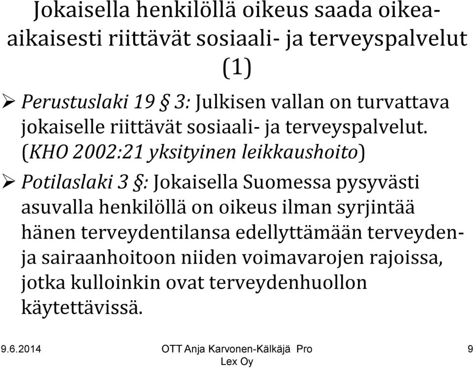 (KHO 2002:21 yksityinen leikkaushoito) Potilaslaki 3 : Jokaisella Suomessa pysyvästi asuvalla henkilöllä on oikeus