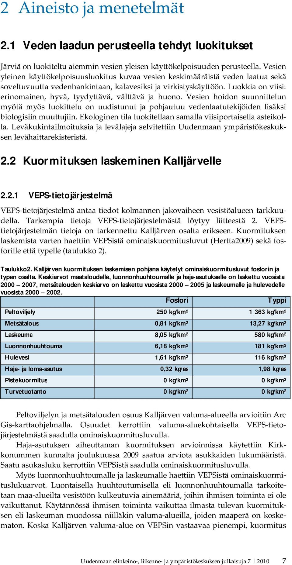 Luokkia on viisi: erinomainen, hyvä, tyydyttävä, välttävä ja huono. Vesien hoidon suunnittelun myötä myös luokittelu on uudistunut ja pohjautuu vedenlaatutekijöiden lisäksi biologisiin muuttujiin.