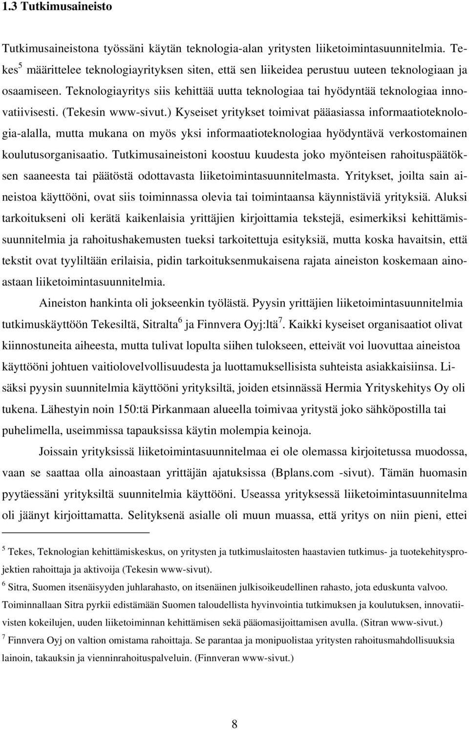 Teknologiayritys siis kehittää uutta teknologiaa tai hyödyntää teknologiaa innovatiivisesti. (Tekesin www-sivut.