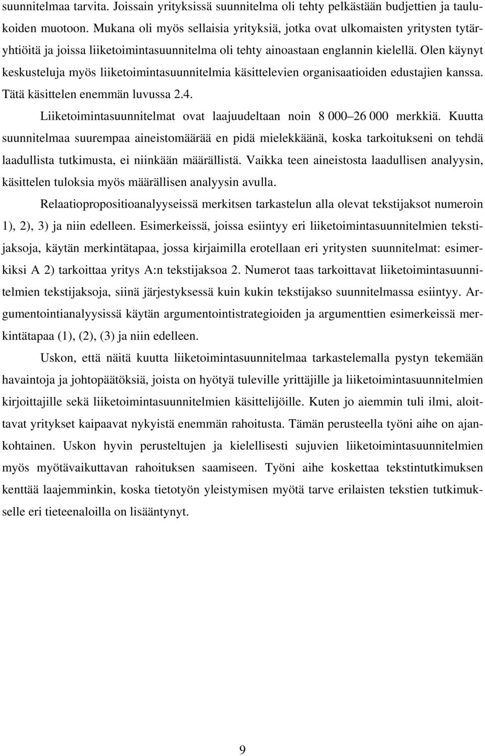 Olen käynyt keskusteluja myös liiketoimintasuunnitelmia käsittelevien organisaatioiden edustajien kanssa. Tätä käsittelen enemmän luvussa 2.4.