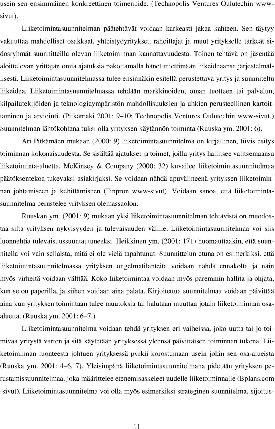 Toinen tehtävä on jäsentää aloittelevan yrittäjän omia ajatuksia pakottamalla hänet miettimään liikeideaansa järjestelmällisesti.