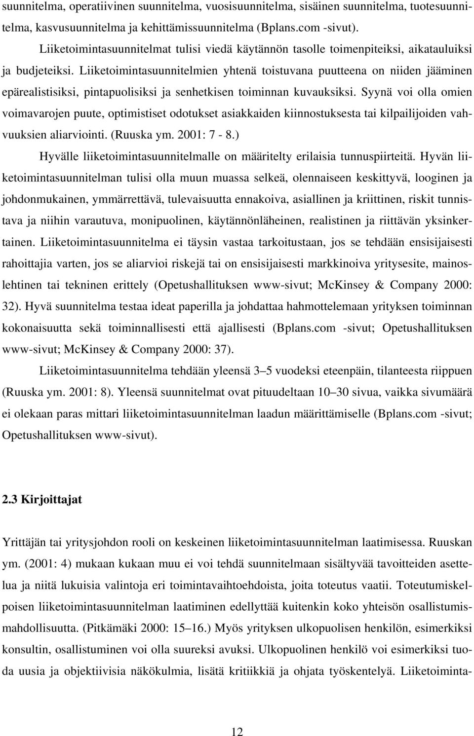 Liiketoimintasuunnitelmien yhtenä toistuvana puutteena on niiden jääminen epärealistisiksi, pintapuolisiksi ja senhetkisen toiminnan kuvauksiksi.