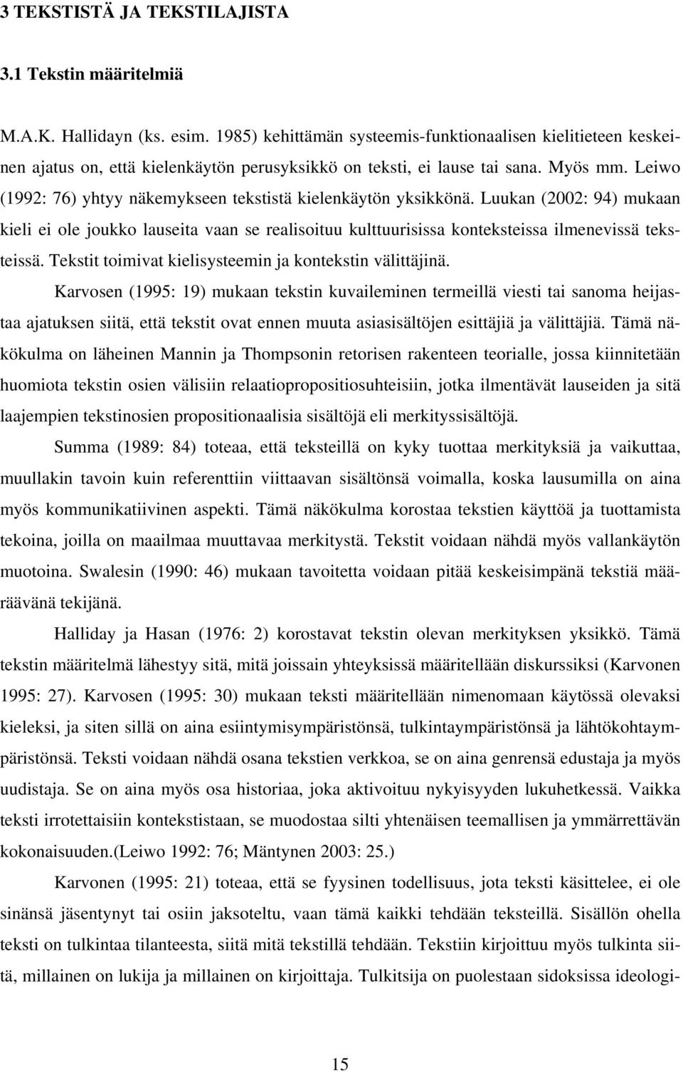 Leiwo (1992: 76) yhtyy näkemykseen tekstistä kielenkäytön yksikkönä. Luukan (2002: 94) mukaan kieli ei ole joukko lauseita vaan se realisoituu kulttuurisissa konteksteissa ilmenevissä teksteissä.