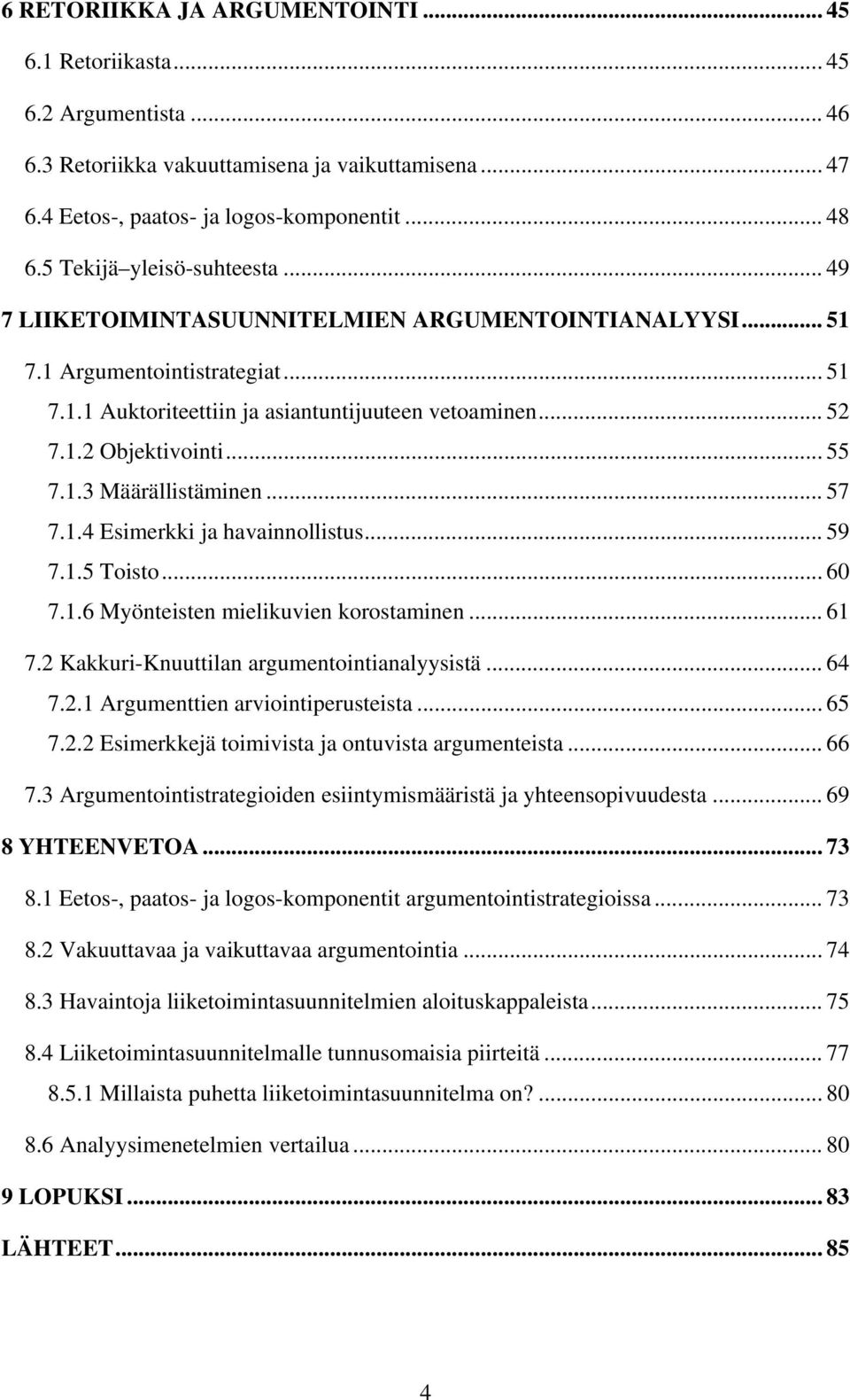 .. 55 7.1.3 Määrällistäminen... 57 7.1.4 Esimerkki ja havainnollistus... 59 7.1.5 Toisto... 60 7.1.6 Myönteisten mielikuvien korostaminen... 61 7.2 Kakkuri-Knuuttilan argumentointianalyysistä... 64 7.