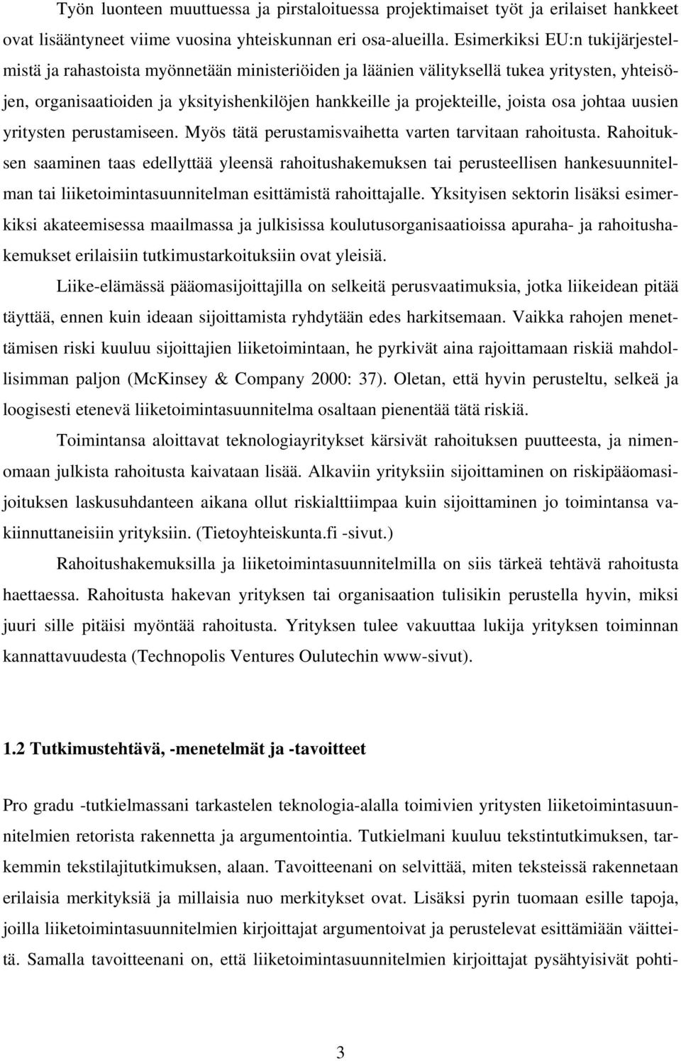 joista osa johtaa uusien yritysten perustamiseen. Myös tätä perustamisvaihetta varten tarvitaan rahoitusta.